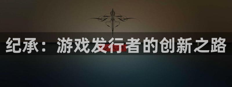 蓝狮的寓意：纪承：游戏发行者的创新之路